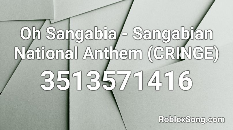 Oh Sangabia Sangabian National Anthem Cringe Roblox Id Roblox Music Codes - roblox songs cringe