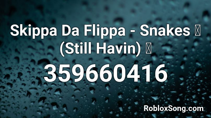 Skippa Da Flippa - Snakes 🔥(Still Havin) 🔥 Roblox ID