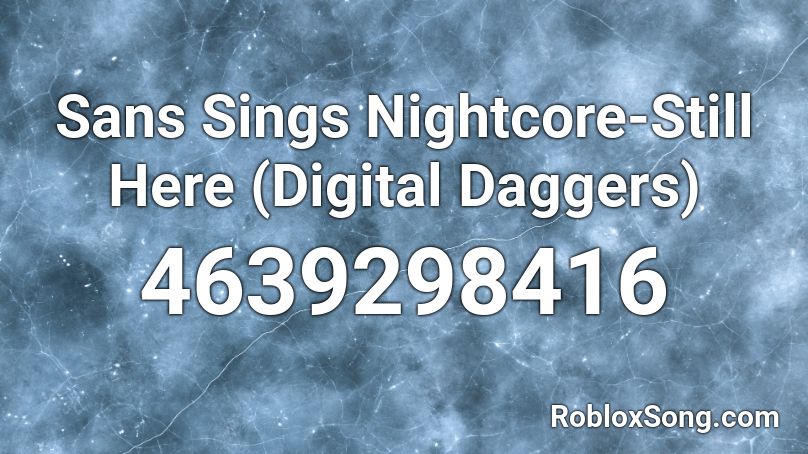 Sans Sings Nightcore-Still Here (Digital Daggers) Roblox ID