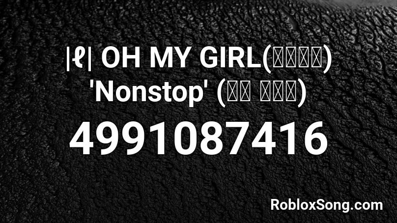|ℓ| OH MY GIRL(오마이걸) 'Nonstop' (살짝 설렜어) Roblox ID