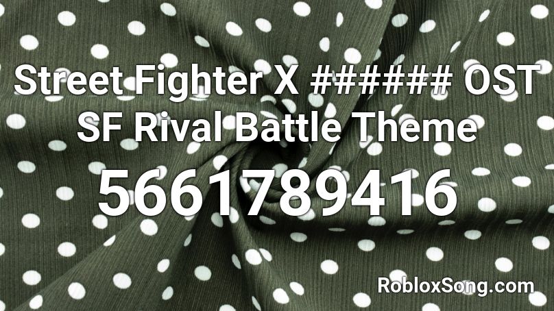 Street Fighter X ###### OST SF Rival Battle Theme  Roblox ID