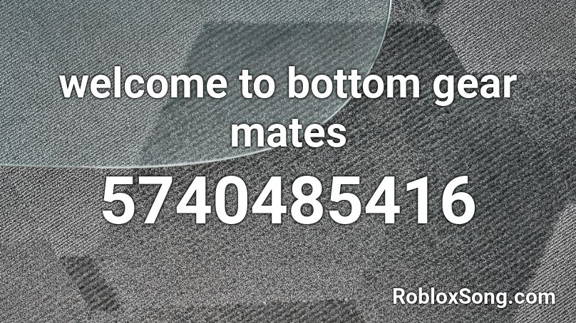 Welcome To Bottom Gear Mates Roblox Id Roblox Music Codes - gear id codes in roblox