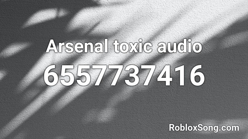 Arsenal toxic audio Roblox ID