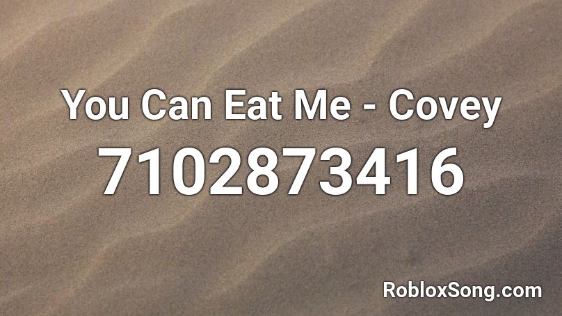 You Can Eat Me - Covey Roblox ID