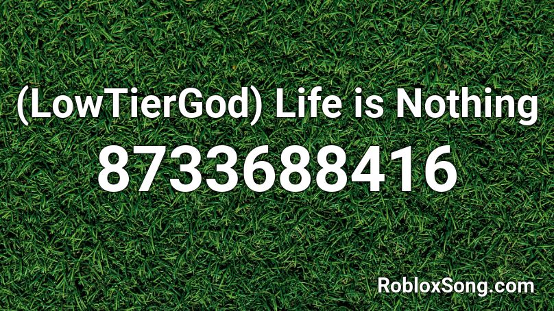 (LowTierGod) Life is Nothing Roblox ID