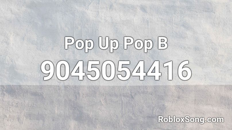 Pop Up Pop B Roblox ID