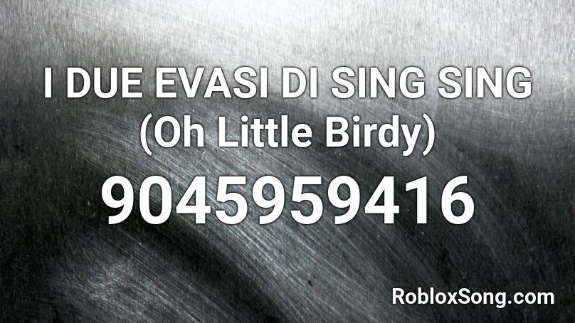 I DUE EVASI DI SING SING (Oh Little Birdy) Roblox ID