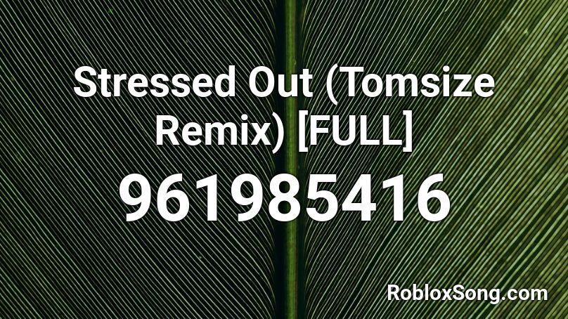 Stressed Out Tomsize Remix Full Roblox Id Roblox Music Codes - stressed out roblox id remix