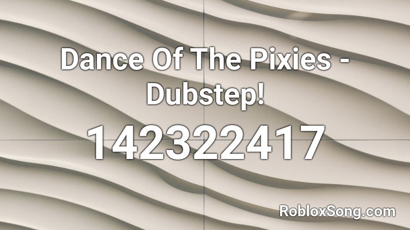 Dance Of The Pixies - Dubstep! Roblox ID