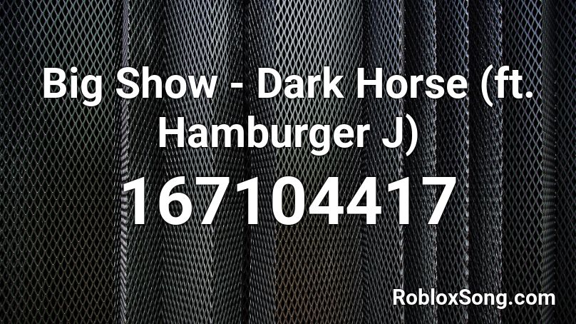 Big Show - Dark Horse (ft. Hamburger J) Roblox ID