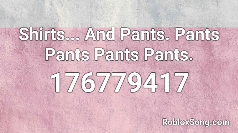 Shirts And Pants. Pants Pants Pants Pants. Roblox ID - Roblox