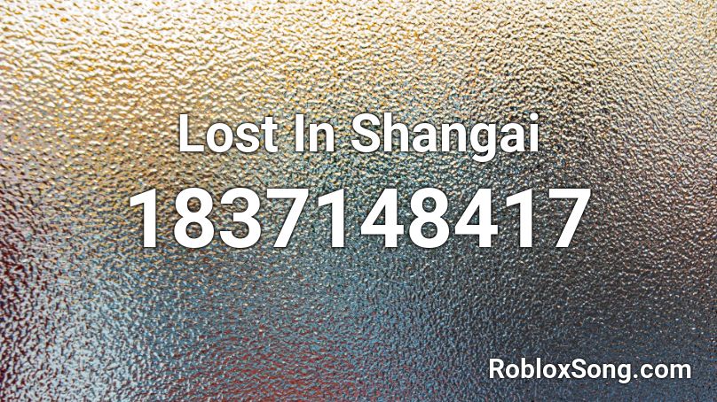 Lost In Shangai Roblox ID
