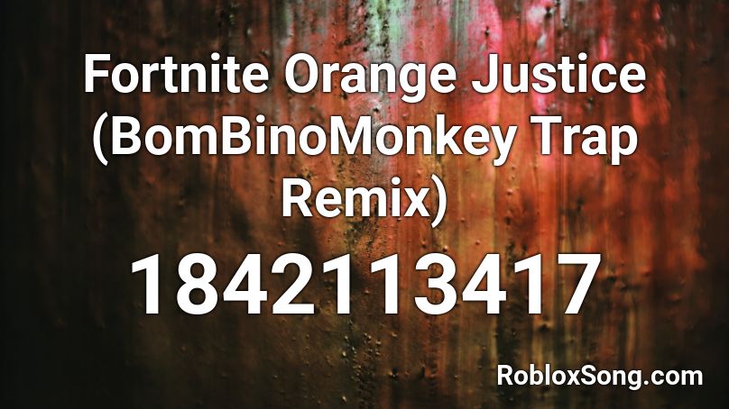 Fortnite Orange Justice (BomBinoMonkey Trap Remix) Roblox ID