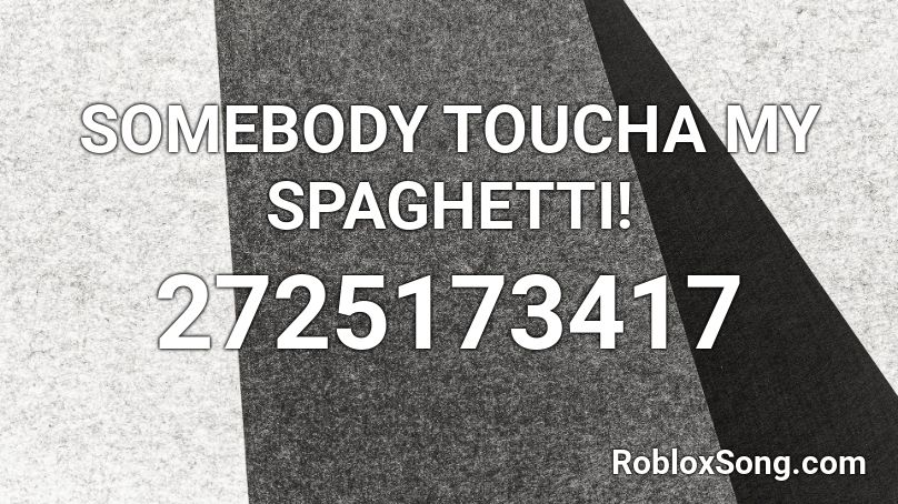 SOMEBODY TOUCHA MY SPAGHETTI! Roblox ID