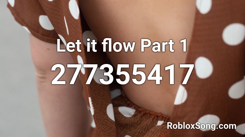 Let it flow Part 1 Roblox ID