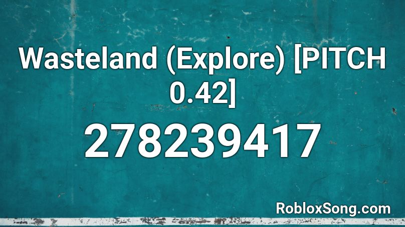 Wasteland (Explore) [PITCH 0.42] Roblox ID