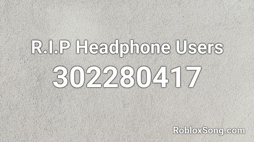 R.I.P Headphone Users Roblox ID