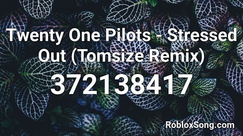 Twenty One Pilots Stressed Out Tomsize Remix Roblox Id Roblox Music Codes - 21 pilots stressed out roblox id