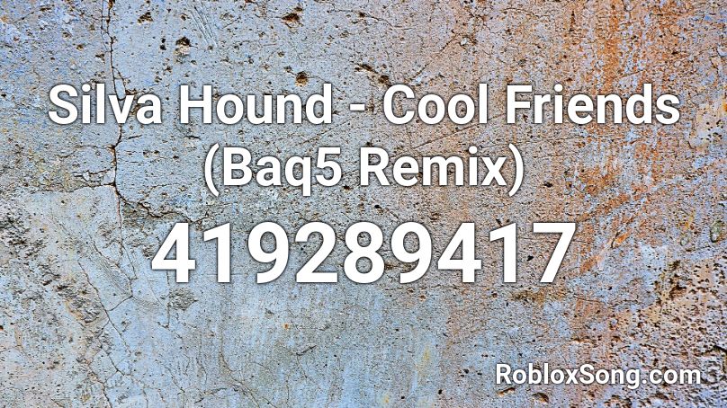 Silva Hound - Cool Friends (Baq5 Remix) Roblox ID