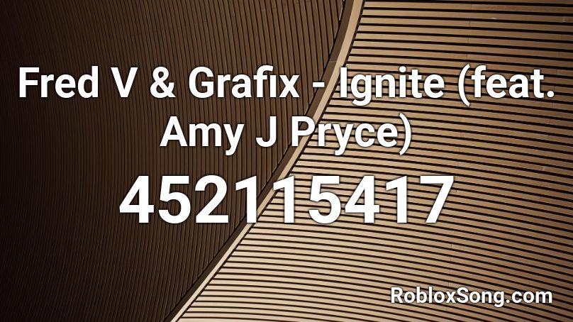 Fred V & Grafix - Ignite (feat. Amy J Pryce)  Roblox ID