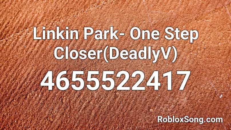 Linkin Park- One Step Closer(DeadlyV) Roblox ID