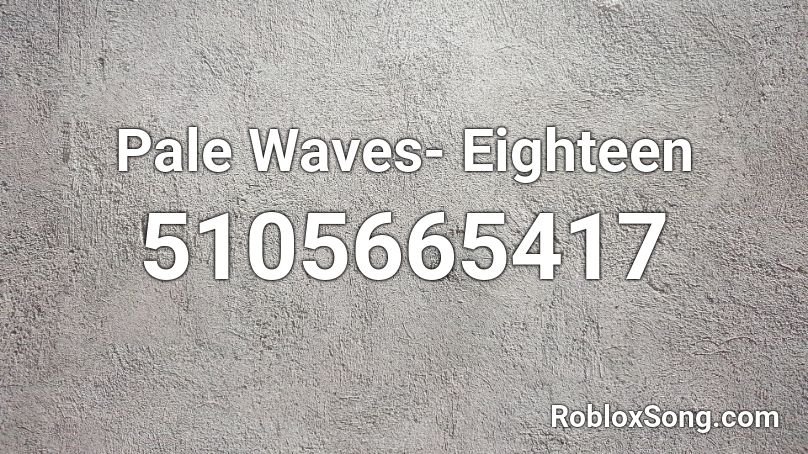Pale Waves- Eighteen Roblox ID