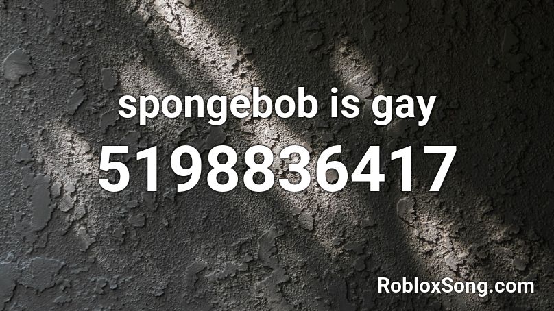 spongebob is gay Roblox ID