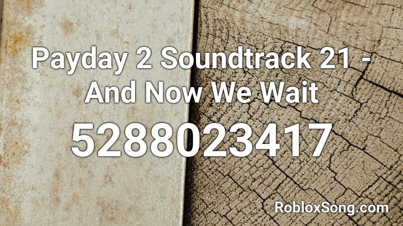 Payday 2 Soundtrack 21 - And Now We Wait Roblox ID