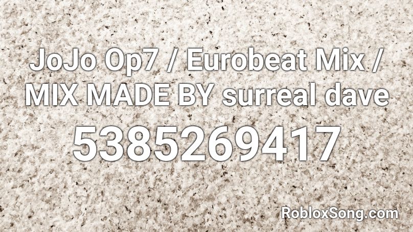 JoJo Op7 / Eurobeat Mix / MIX MADE BY surreal dave Roblox ID