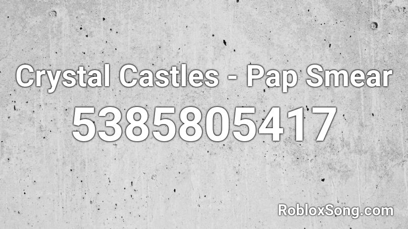 Crystal Castles - Pap Smear Roblox ID