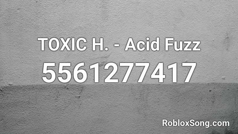 TOXIC H. - Acid Fuzz Roblox ID