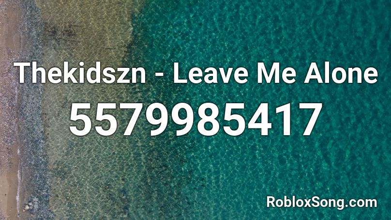 Thekidszn Leave Me Alone Roblox Id Roblox Music Codes - alone roblox id song