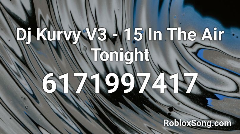 Dj Kurvy V3 - 15 In The Air Tonight Roblox ID