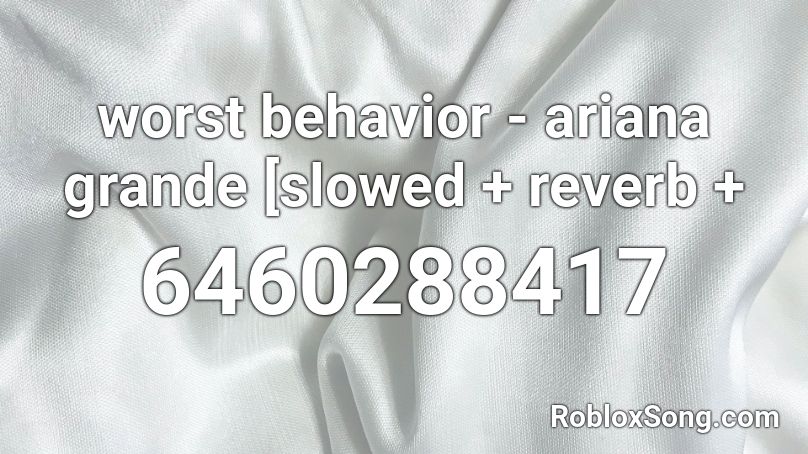 worst behavior - ariana grande [slowed + reverb +  Roblox ID