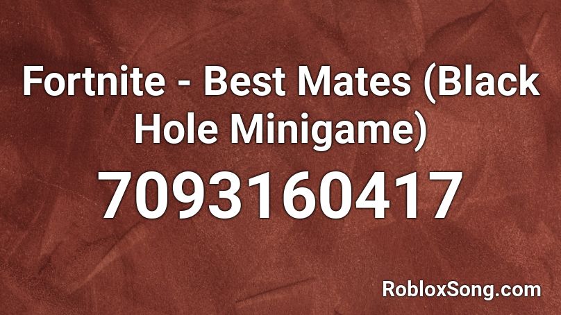 Fortnite - Best Mates (Black Hole Minigame) Roblox ID