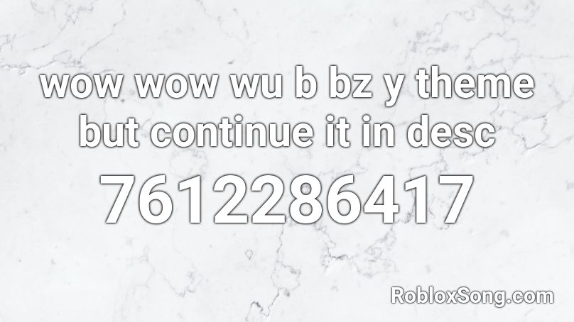 wow wow wu b bz y theme but continue it in desc Roblox ID
