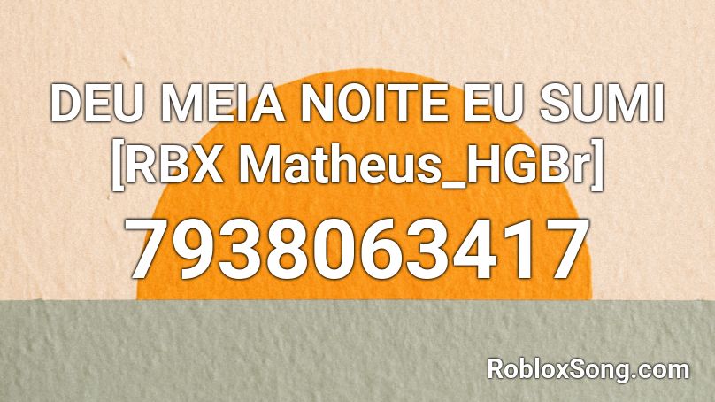 DEU MEIA NOITE EU SUMI [RBX Matheus_HGBr] Roblox ID