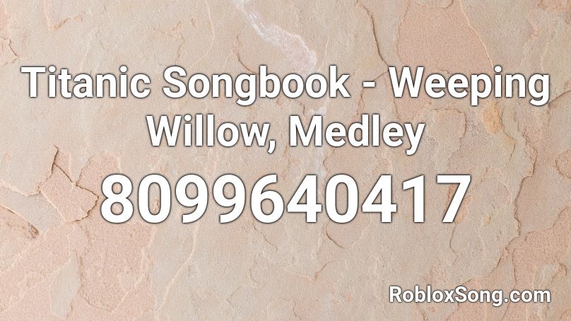 Titanic Songbook - Weeping Willow, Medley Roblox ID