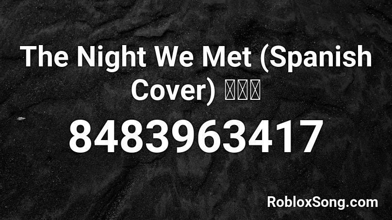 The Night We Met (Spanish Cover) 🥀🌳🌙 Roblox ID