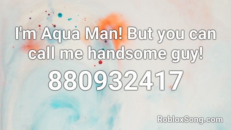 I'm Aqua Man! But you can call me handsome guy! Roblox ID