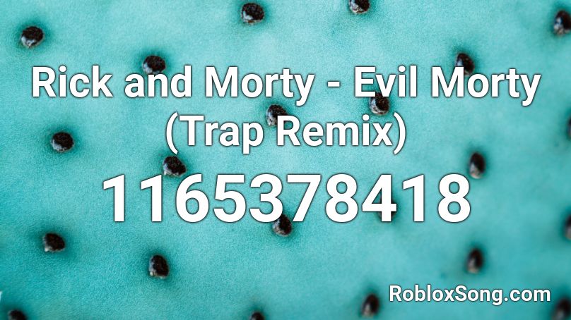 Rick and Morty - Evil Morty (Trap Remix) Roblox ID