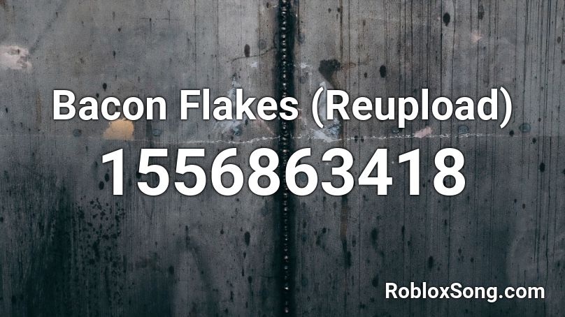 Bacon Flakes Reupload Roblox Id Roblox Music Codes