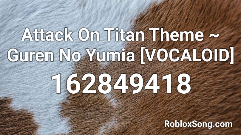 Attack On Titan Theme ~ Guren No Yumia [VOCALOID] Roblox ID