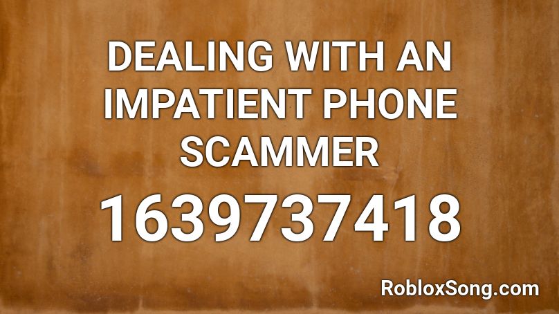 DEALING WITH AN IMPATIENT PHONE SCAMMER Roblox ID