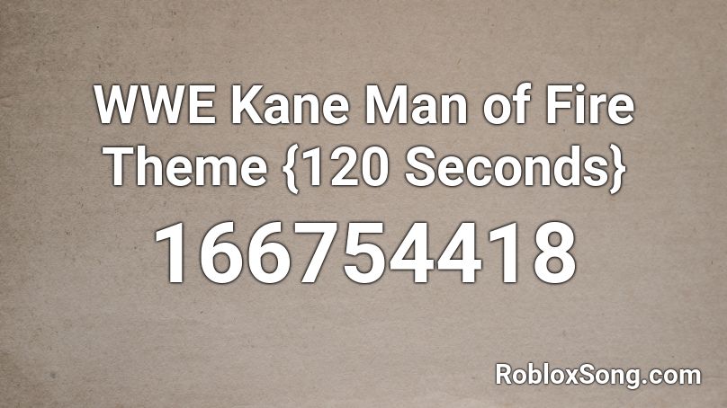 Wwe Kane Man Of Fire Theme 120 Seconds Roblox Id Roblox Music Codes - wwe theme songs roblox id
