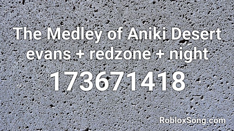 The Medley of Aniki Desert evans + redzone + night Roblox ID