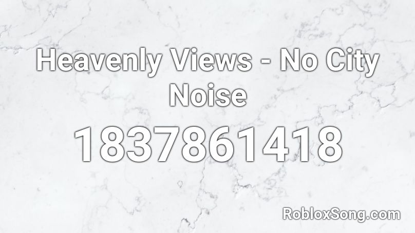 Heavenly Views - No City Noise Roblox ID