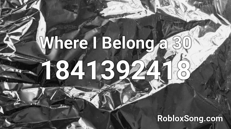 Where I Belong a 30 Roblox ID