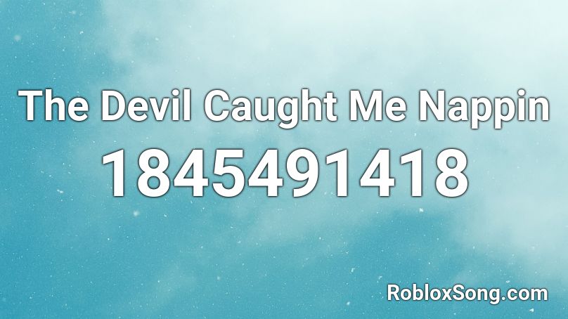 The Devil Caught Me Nappin Roblox ID