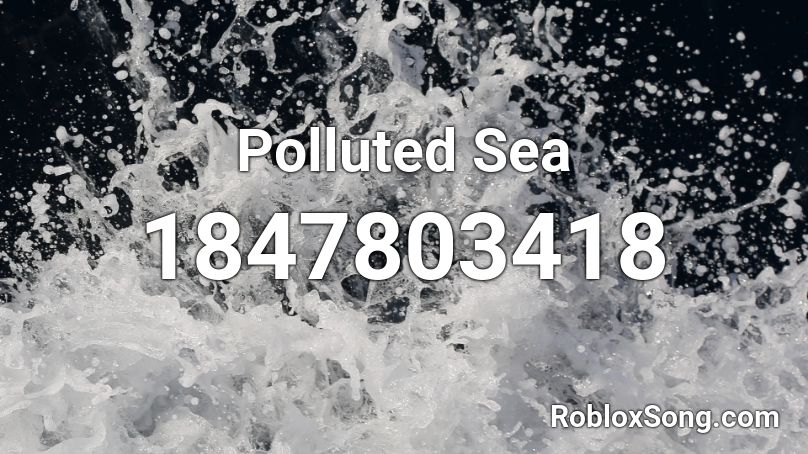 Polluted Sea Roblox ID